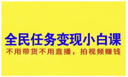 抖音全民任务变现小白课，不用带货不用直播，拍视频就能赚钱-知创网