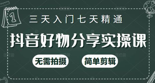 抖音好物分享实操课，无需拍摄，简单剪辑，短视频快速涨粉（125节视频课程）-知创网