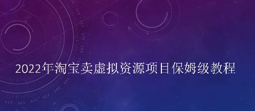 小淘2022年淘宝卖拟虚‬资源项目姆保‬级教程，适合新手的长期项目-知创网