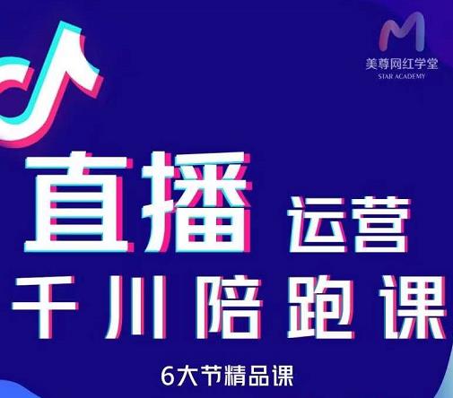 美尊-抖音直播运营千川系统课：直播​运营规划、起号、主播培养、千川投放等-知创网