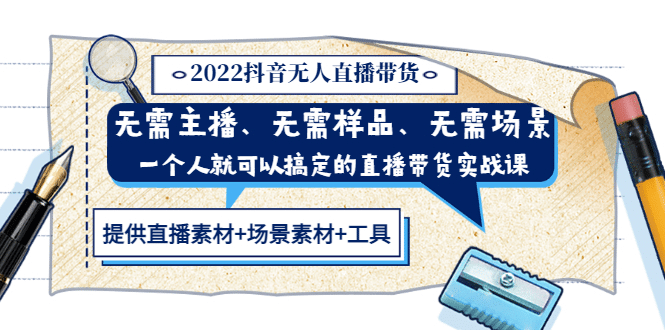 2022抖音无人直播带货 无需主播、样品、场景，一个人能搞定(内含素材+工具)-知创网