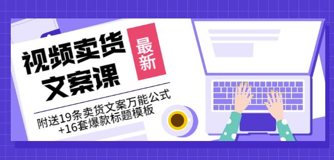 《视频卖货文案课》附送19条卖货文案万能公式+16套爆款标题模板-知创网