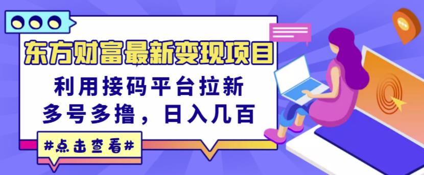 东方财富最新变现项目，利用接码平台拉新，多号多撸，日入几百无压力-知创网