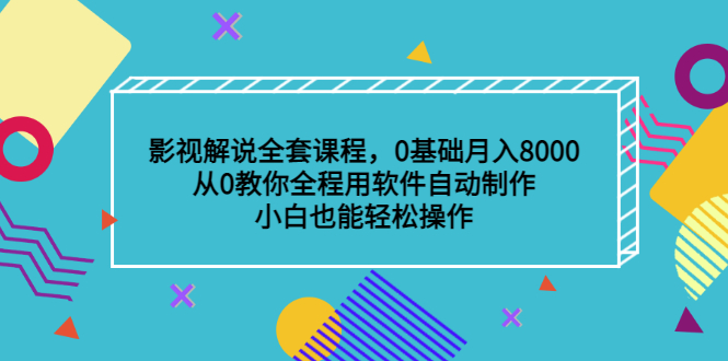 影视解说全套课程，0基础月入8000，从0教你全程用软件自动制作，有手就行-知创网