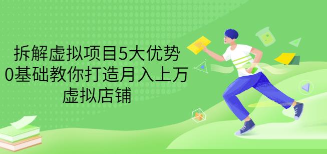 拆解虚拟项目5大优势，0基础教你打造月入上万虚拟店铺（无水印）-知创网