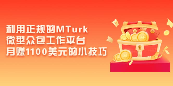 利用正规的MTurk微型众包工作平台，月赚1100美元的小技巧-知创网