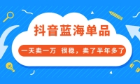 酷酷说钱付费文章:抖音蓝海单品,一天卖一万 很稳,卖了半年多了-知创网