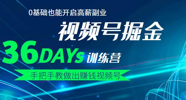 【视频号掘金营】36天手把手教做出赚钱视频号，0基础也能开启高薪副业-知创网