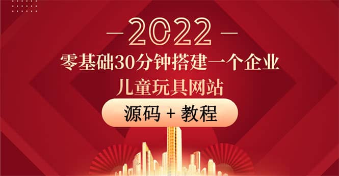 零基础30分钟搭建一个企业儿童玩具网站：助力传统企业开拓线上销售(附源码)-知创网