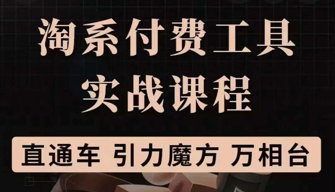 淘系付费工具实战课程【直通车、引力魔方】战略优化，实操演练（价值1299）-知创网