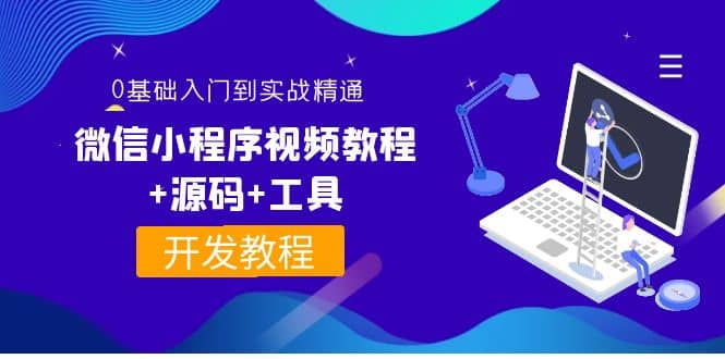 外面收费1688的微信小程序视频教程+源码+工具：0基础入门到实战精通！-知创网