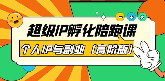 超级IP孵化陪跑课：个人IP与副业（高阶版）41节课-知创网