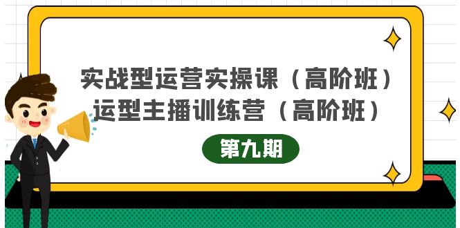 实战型运营实操课第9期+运营型主播训练营第9期，高阶班（51节课）-知创网