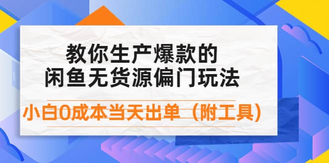 外面卖1999生产闲鱼爆款的无货源偏门玩法，小白0成本当天出单（附工具）-知创网