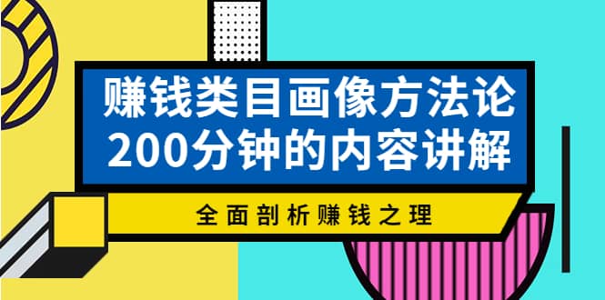 赚钱类目画像方法论，200分钟的内容讲解，全面剖析赚钱之理-知创网