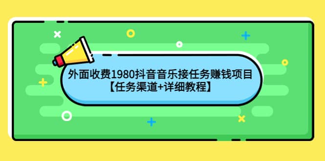 外面收费1980抖音音乐接任务赚钱项目【任务渠道 详细教程】-知创网