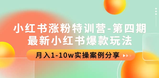 小红书涨粉特训营-第四期：最新小红书爆款玩法，实操案例分享-知创网