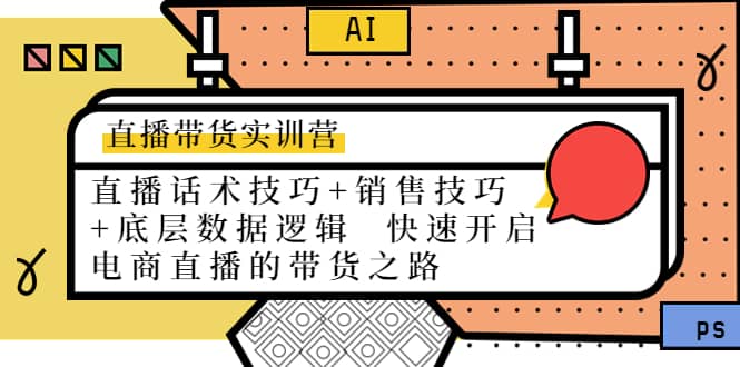 直播带货实训营：话术技巧 销售技巧 底层数据逻辑 快速开启直播带货之路-知创网