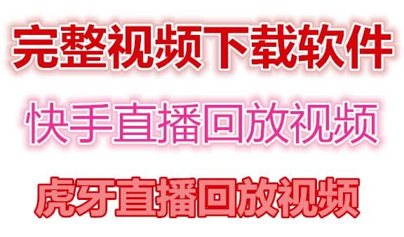 快手直播回放视频/虎牙直播回放视频完整下载(电脑软件 视频教程)-知创网