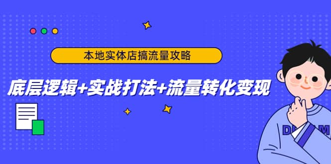 本地实体店搞流量攻略：底层逻辑 实战打法 流量转化变现-知创网