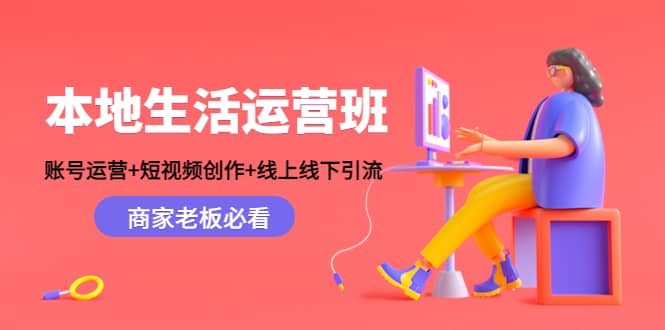 本地生活运营班：账号运营+短视频创作+线上线下Y.L，商家老板必看-知创网