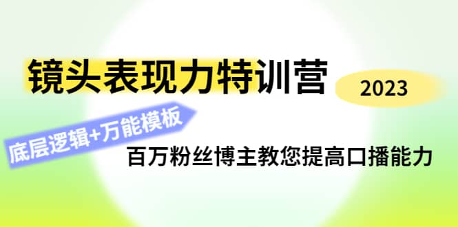 镜头表现力特训营：百万粉丝博主教您提高口播能力，底层逻辑 万能模板-知创网