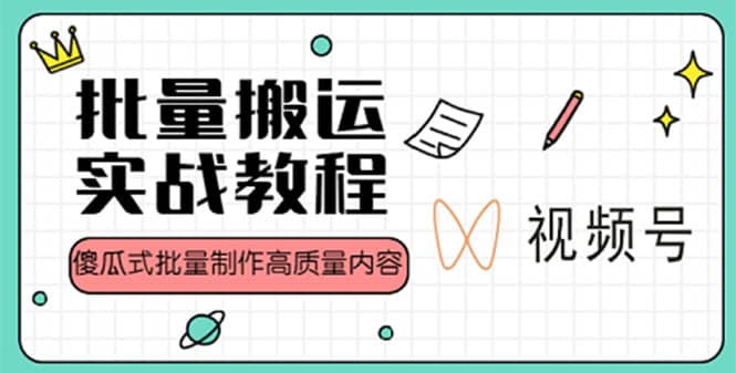 视频号批量搬运实战赚钱教程，傻瓜式批量制作高质量内容【附视频教程 PPT】-知创网