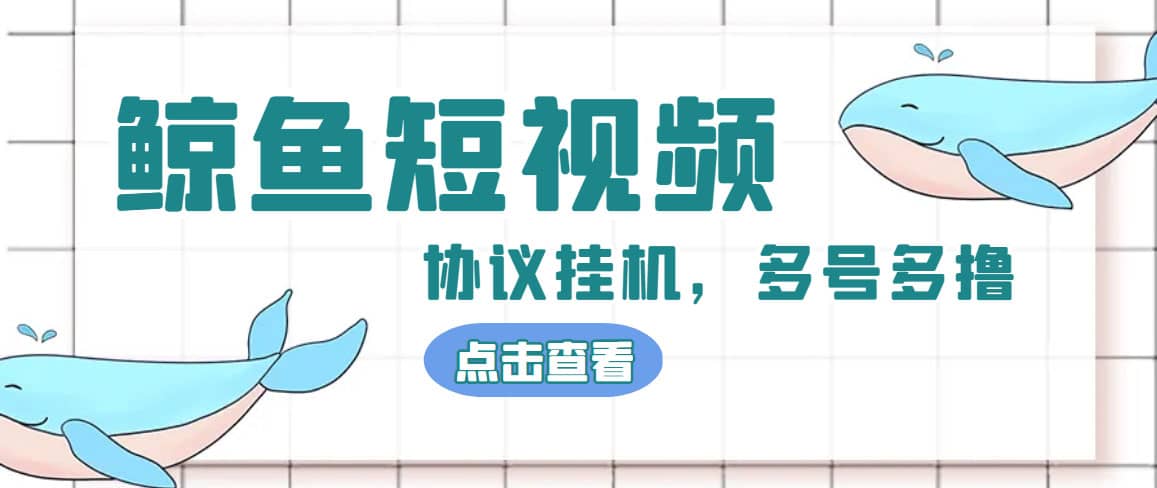 单号300 鲸鱼短视频协议挂机全网首发 多号无限做号独家项目打金(多号协议 教程)-知创网