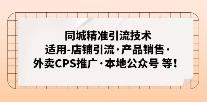 同城精准引流技术：适用-店铺引流·产品销售·外卖CPS推广·本地公众号 等-知创网