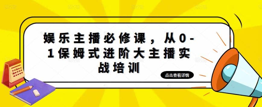 娱乐主播培训班：从0-1保姆式进阶大主播实操培训-知创网