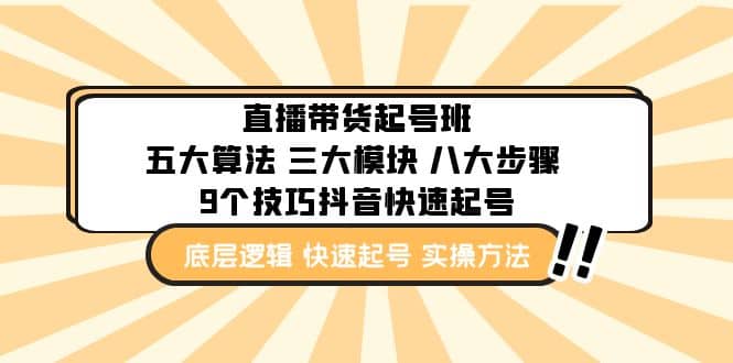 直播带货-起号实操班：五大算法 三大模块 八大步骤 9个技巧抖音快速记号-知创网