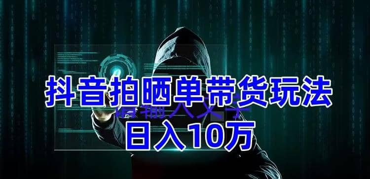 抖音拍晒单带货玩法分享 项目整体流程简单 有团队实测【教程 素材】-知创网