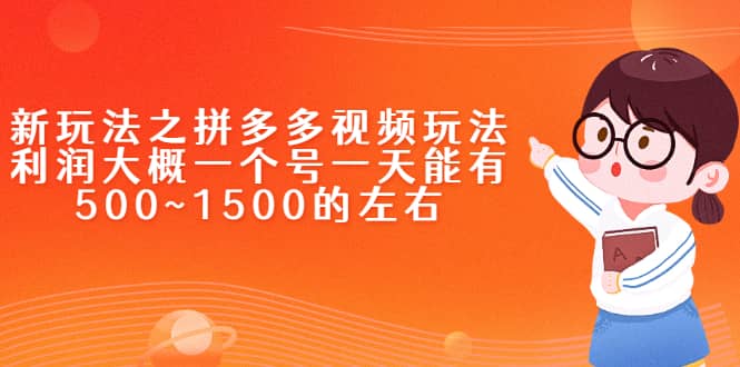 新玩法之拼多多视频玩法，利润大概一个号一天能有500~1500的左右-知创网