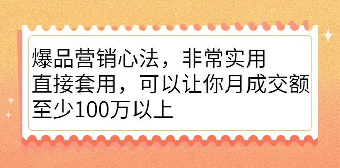 爆品营销心法，非常实用，直接套用，可以让你月成交额至少100万以上-知创网