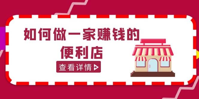 200w粉丝大V教你如何做一家赚钱的便利店选址教程，抖音卖999（无水印）-知创网