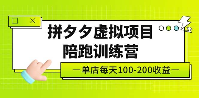 《拼夕夕虚拟项目陪跑训练营》单店100-200 独家选品思路与运营-知创网