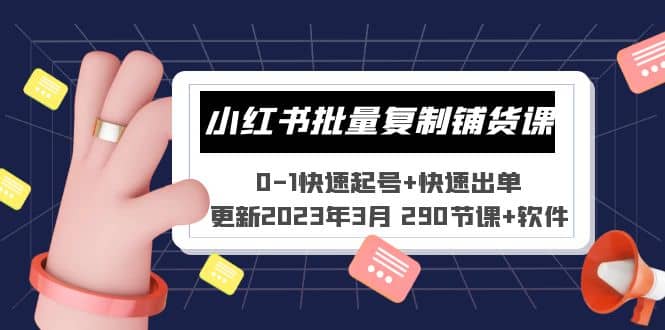 小红书批量复制铺货课 0-1快速起号+快速出单 (更新2023年3月 290节课+软件)-知创网