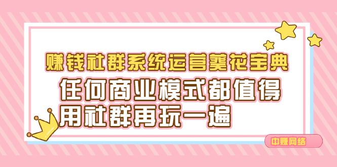 赚钱社群系统运营葵花宝典，任何商业模式都值得用社群再玩一遍-知创网