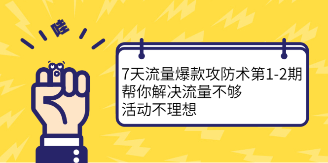 7天流量爆款攻防术第1-2期，帮你解决流量不够，活动不理想-知创网