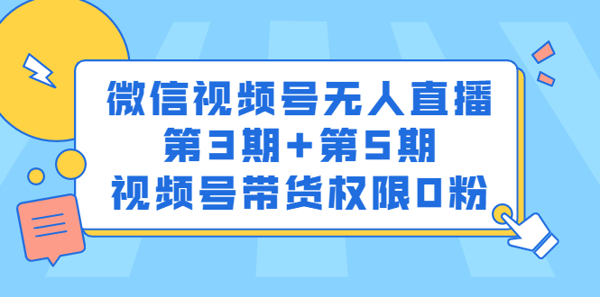 微信视频号无人直播第3期 第5期，视频号带货权限0粉价值1180元-知创网