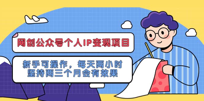 网创公众号个人IP变现项目：新手可操作，每天两小时，坚持两三个月会有效果-知创网