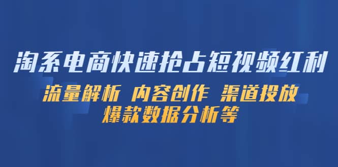 淘系电商快速抢占短视频红利：流量解析 内容创作 渠道投放 爆款数据分析等-知创网