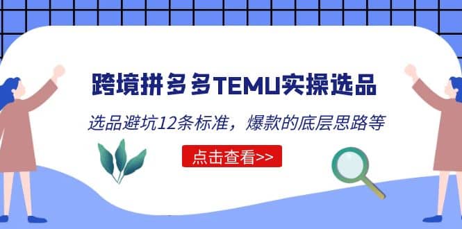 跨境拼多多TEMU实操选品运营方法，选品避坑12条标准，爆款的底层思路等-知创网