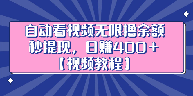 自动看视频无限撸余额秒提现，日赚400＋【视频教程】-知创网