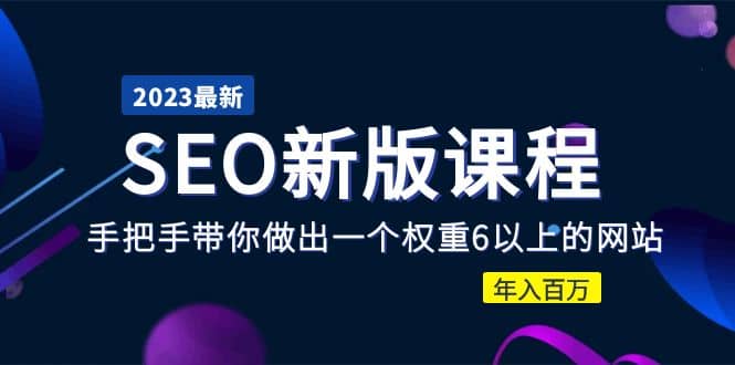 2023某大佬收费SEO新版课程：手把手带你做出一个权重6以上的网站-知创网