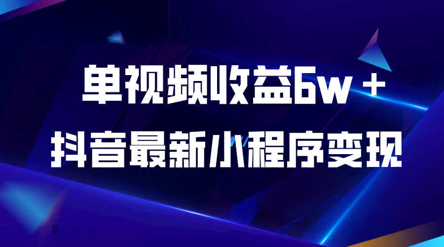 抖音最新小程序变现项目，单视频收益6w＋-知创网