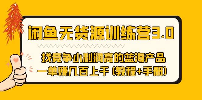 闲鱼无货源训练营3.0 找竞争小利润高的蓝海产品 一单赚几百上千(教程 手册)-知创网