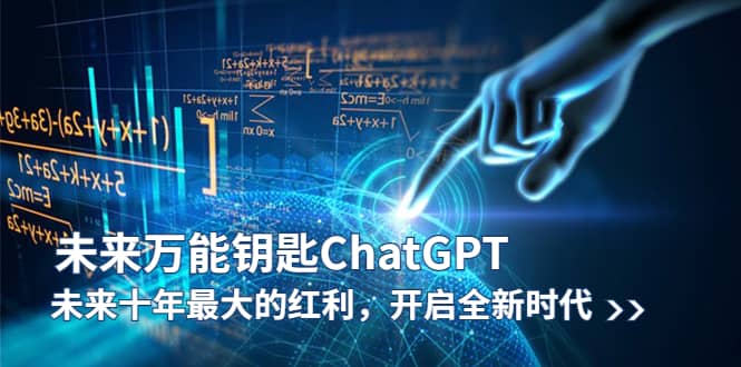 未来-万能钥匙/ChatGPT：未来十年最大的红利，开启全新时代-知创网