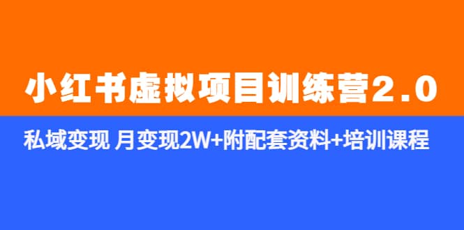 《小红书虚拟项目训练营2.0-更新》私域变现 月变现2W 附配套资料 培训课程-知创网