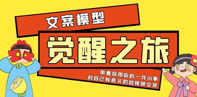 《觉醒·之旅》文案模型 带着你用你的一件小事 对自己有意义的短视频文案-知创网